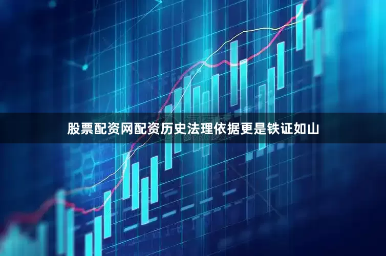股票配资网配资历史法理依据更是铁证如山