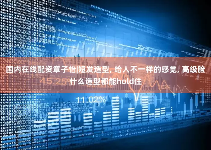 国内在线配资章子怡|短发造型, 给人不一样的感觉, 高级脸什么造型都能hold住