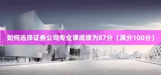 如何选择证券公司专业课成绩为87分（满分100分）