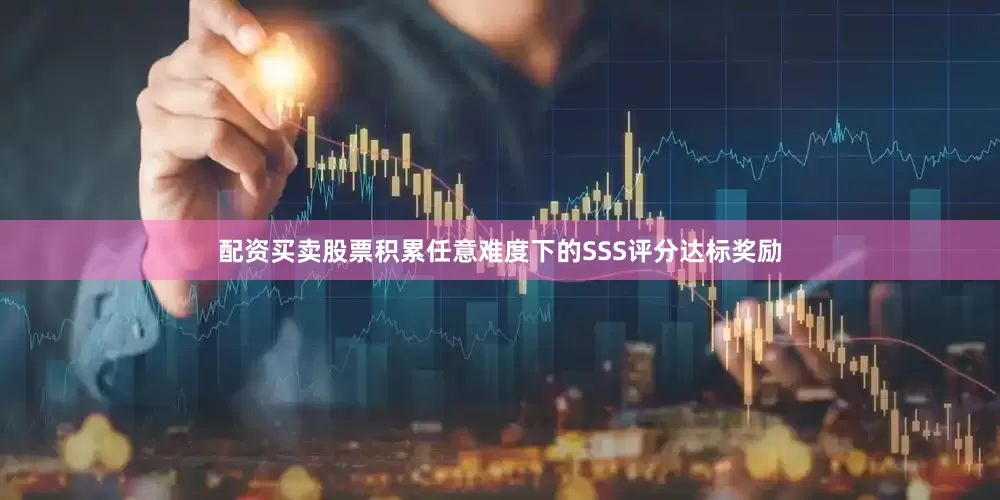 配资买卖股票积累任意难度下的SSS评分达标奖励