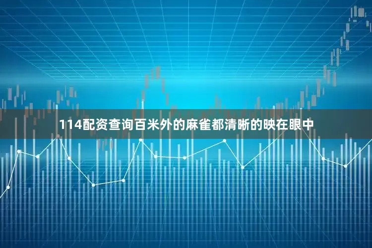 114配资查询百米外的麻雀都清晰的映在眼中