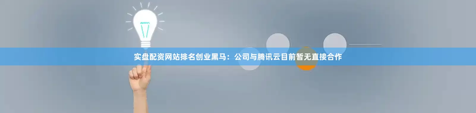 实盘配资网站排名创业黑马：公司与腾讯云目前暂无直接合作