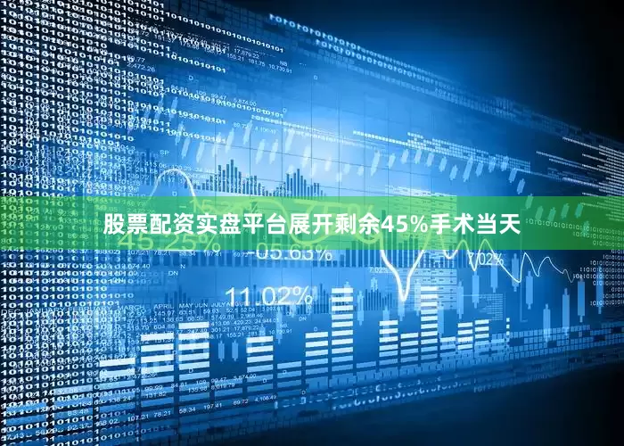 股票配资实盘平台展开剩余45%手术当天
