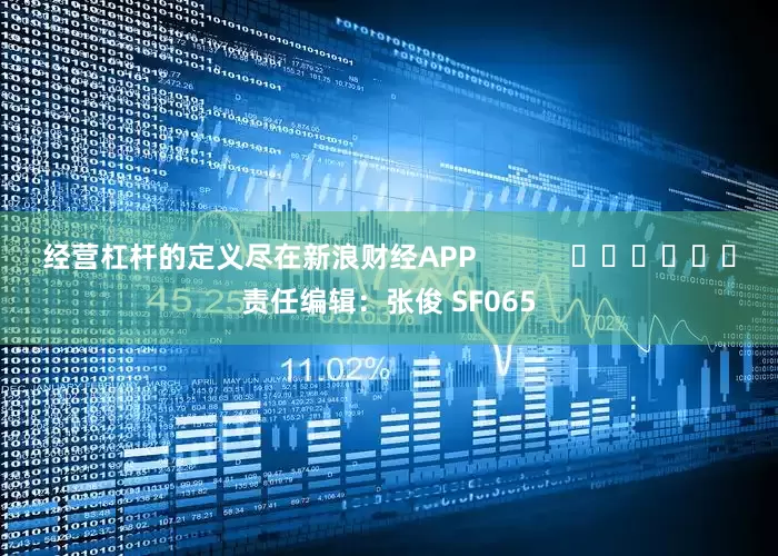 经营杠杆的定义尽在新浪财经APP            						责任编辑：张俊 SF065