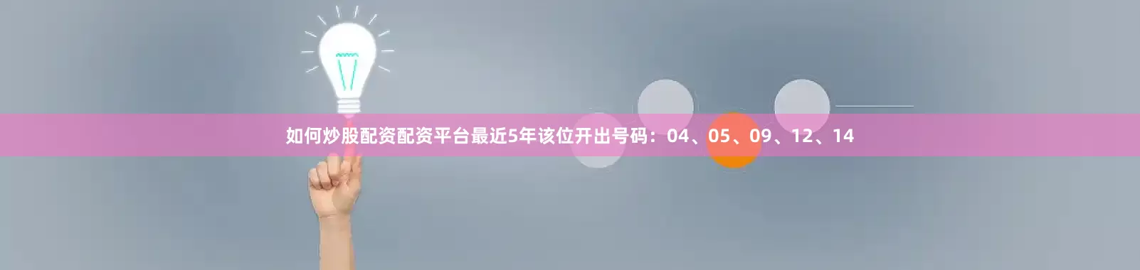 如何炒股配资配资平台最近5年该位开出号码：04、05、09、12、14