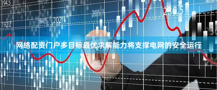 网络配资门户多目标最优求解能力将支撑电网的安全运行