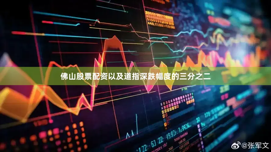 佛山股票配资以及道指深跌幅度的三分之二